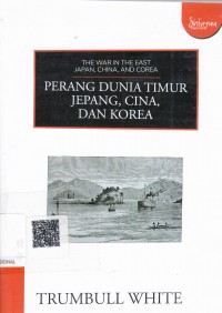 The War In The East Japan, China, And Corea = Perang Dunia Timur Jepang, Cina, dan Korea