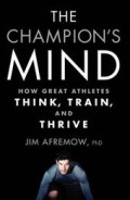 The Champions Mind : How Great Athletes Tink, Train, and Thrive