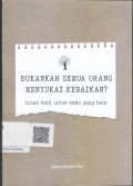 Bukankah Semua Orang Menyukai Kebaikan? : kisah baik untuk kamu yang baik