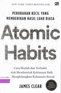 Atomic Habits : Cara Mudah dan Terbukti untuk Membentuk Kebiasaan Baik dan Menghilangkan Kebiasaan Buruk