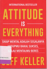 Attitude is Everything : Sikap Mental adalah Segalanya Hidupmu Bakal Sukses, Kalau Mentalmu Beres