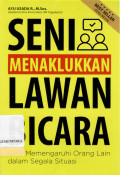 Seni Menaklukan Lawan Bicara : Cara Memengaruhi Orang Lain dalam Segala Situasi