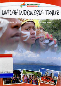 Wajah Indonesia Timur : Kisah 73 Hari Keliling Indonesia Timur