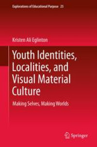 Youth Identities, Localities, and Visual Material Culture: Making Selves, Making Worlds