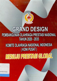 Grand Design Pembangunan Olahraga Prestasi Nasional Tahun 2020-2035 Komite Olahraga Nasional Indonesia (KONI Pusat) Menuju Prestasi Global