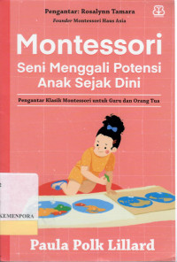 Montessori Seni Menggali Potensi Anak Sejak Dini : Pengantar Klasik Montessori untuk Guru dan Orang Tua