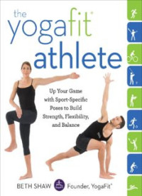 Image of The YogaFit Athlete: Up Your Game with Sport-Specific Poses to Build Strength, Flexibility, and Balance