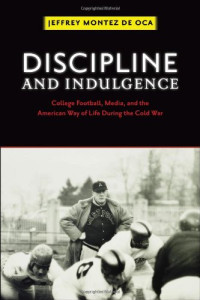 Image of Discipline and Indulgence: College Football, Media, and the American Way of Life during the Cold War