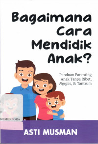 Image of Bagaimana Cara Mendidik Anak? Panduan Parenting Anak Tanpa Ribet, Ngegas dan Tantrum