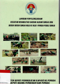 Image of Laporan Penyelenggaraan Kegiatan Rehabilitasi Daerah Aliran Sungai 2016 : Bersih-Bersih Sungai Hulu ke Hili Pemuda Peduli Sungai