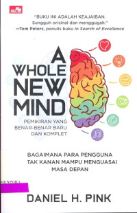 Image of A Whole New Mind: Bagaimana Para Pengguna Otak Kanan Mampu Menguasai Masa Depan