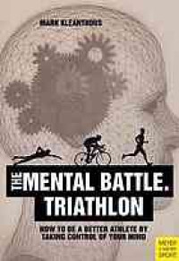 Image of Thriathlon, the mental battle : how to be a better athlete by taking control of your mind