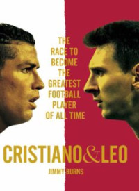 Image of Cristiano and Leo: The Race to Become the Greatest Football Player of All Time